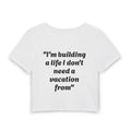 Women's Baby Tee — “I'm building a life I don't need a vacation from” Motivational Crop Top